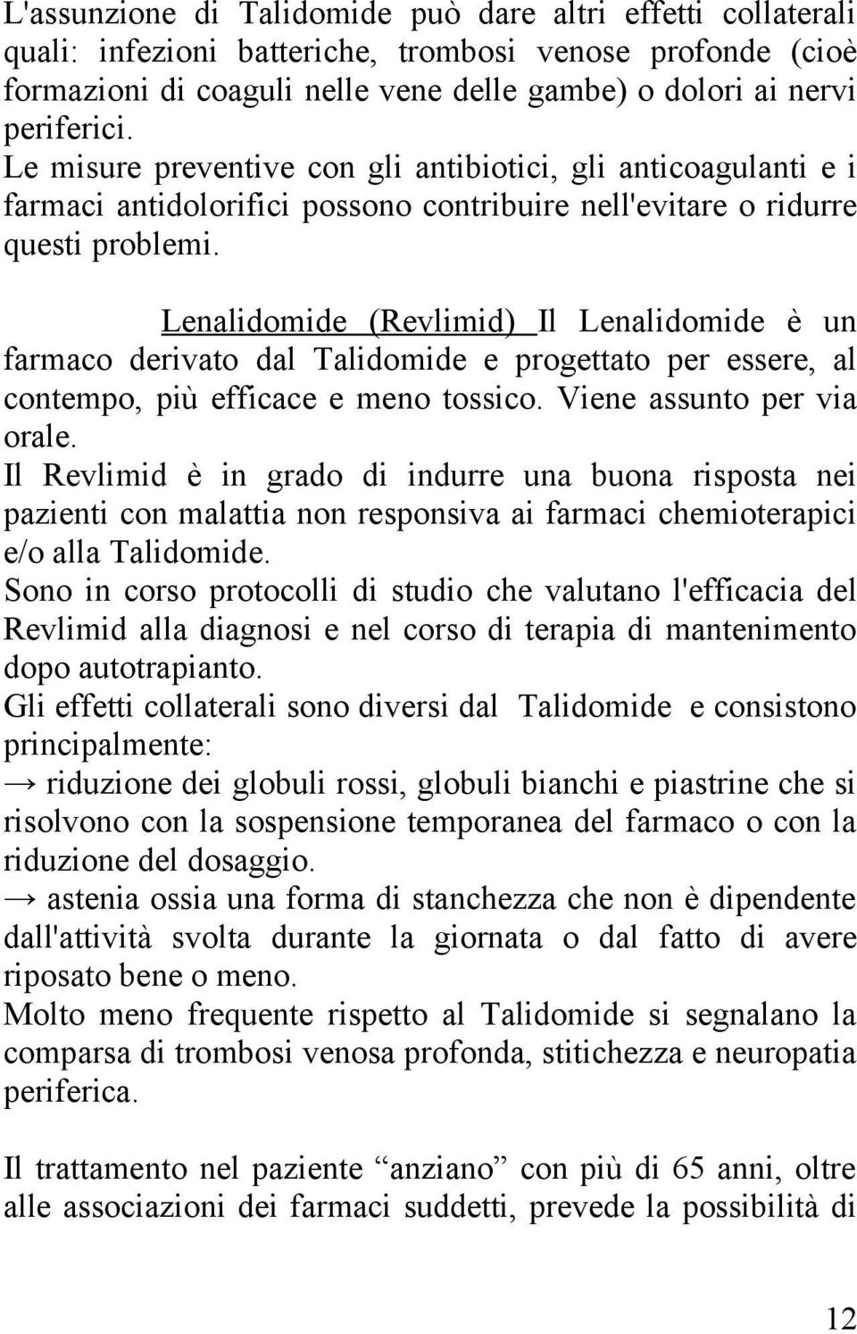 Lenalidomide (Revlimid) Il Lenalidomide è un farmaco derivato dal Talidomide e progettato per essere, al contempo, più efficace e meno tossico. Viene assunto per via orale.