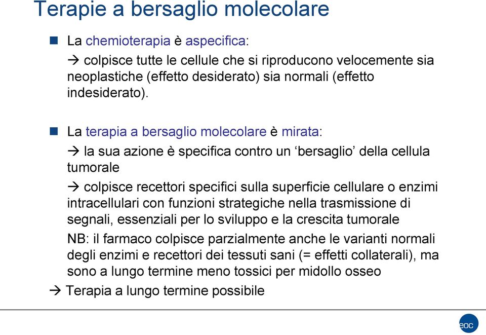 La terapia a bersaglio molecolare è mirata: la sua azione è specifica contro un bersaglio della cellula tumorale colpisce recettori specifici sulla superficie cellulare o enzimi