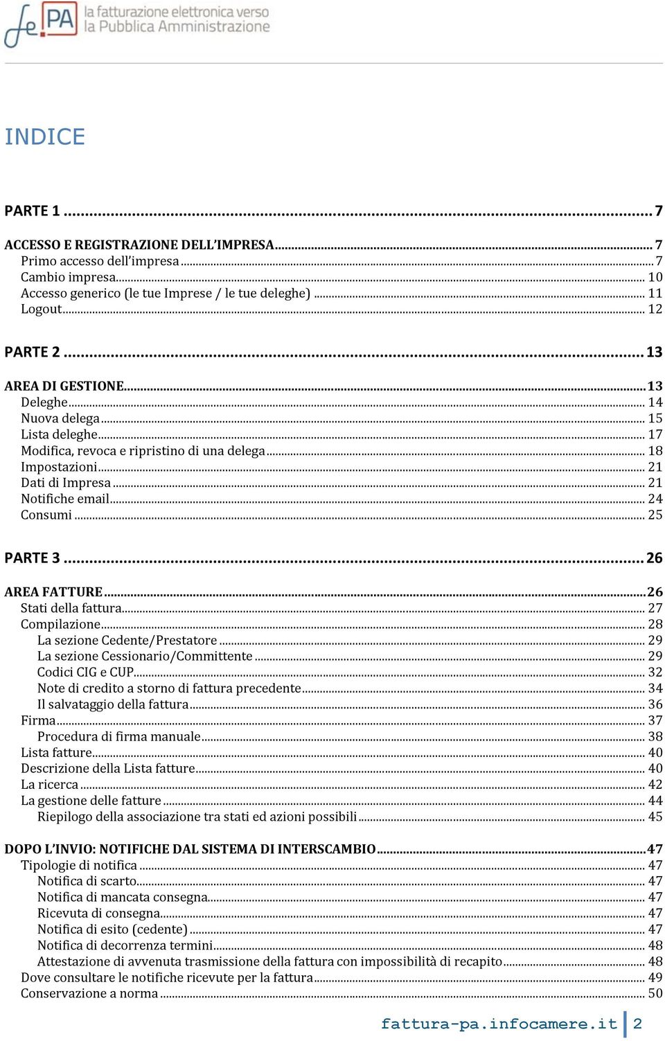 .. 24 Consumi... 25 PARTE 3... 26 AREA FATTURE... 26 Stati della fattura... 27 Compilazione... 28 La sezione Cedente/Prestatore... 29 La sezione Cessionario/Committente... 29 Codici CIG e CUP.