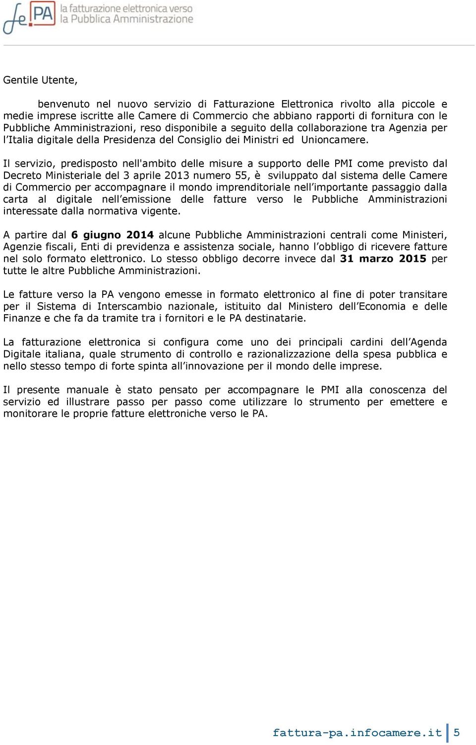 Il servizio, predisposto nell'ambito delle misure a supporto delle PMI come previsto dal Decreto Ministeriale del 3 aprile 2013 numero 55, è sviluppato dal sistema delle Camere di Commercio per