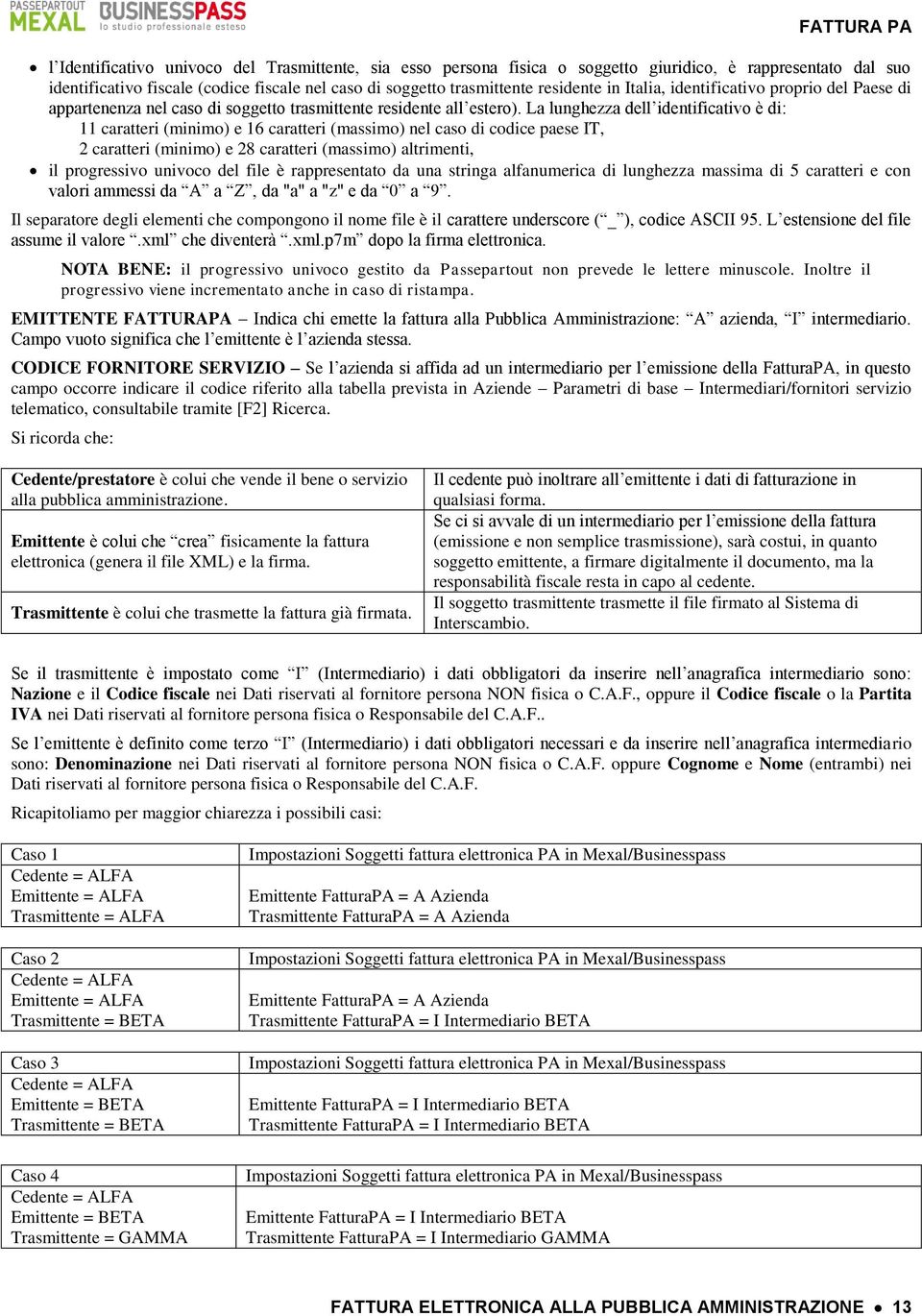 La lunghezza dell identificativo è di: 11 caratteri (minimo) e 16 caratteri (massimo) nel caso di codice paese IT, 2 caratteri (minimo) e 28 caratteri (massimo) altrimenti, il progressivo univoco del