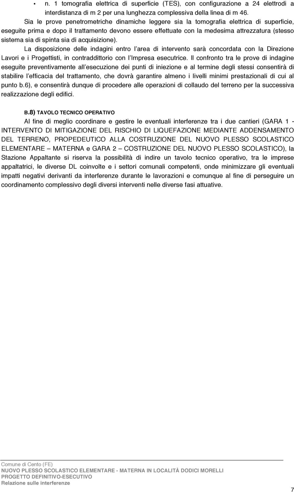 sia di spinta sia di acquisizione). La disposizione delle indagini entro l area di intervento sarà concordata con la Direzione Lavori e i Progettisti, in contraddittorio con l Impresa esecutrice.