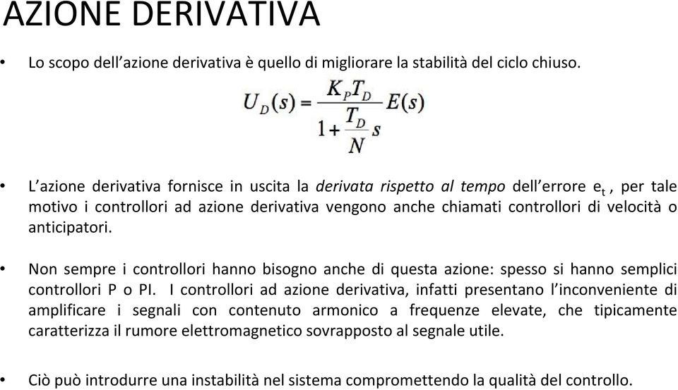 velocità o anticipatori. Non sempre i controllori hanno bisogno anche di questa azione: spesso si hanno semplici controllori P o PI.