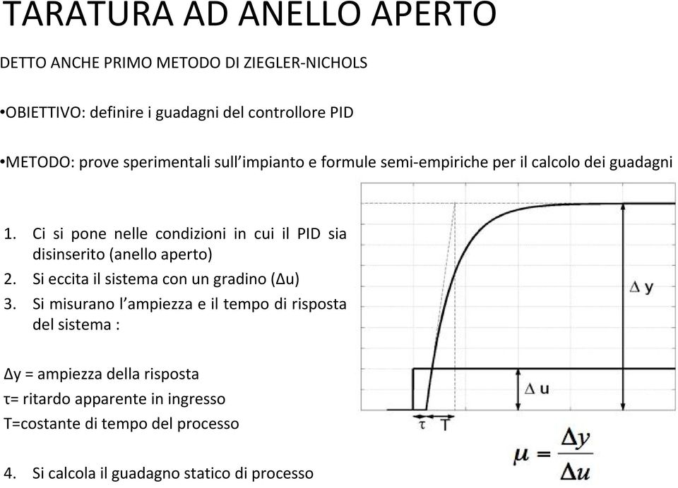 Ci si pone nelle condizioni in cui il PID sia disinserito (anello aperto) 2. Si eccita il sistema con un gradino (Δu) 3.