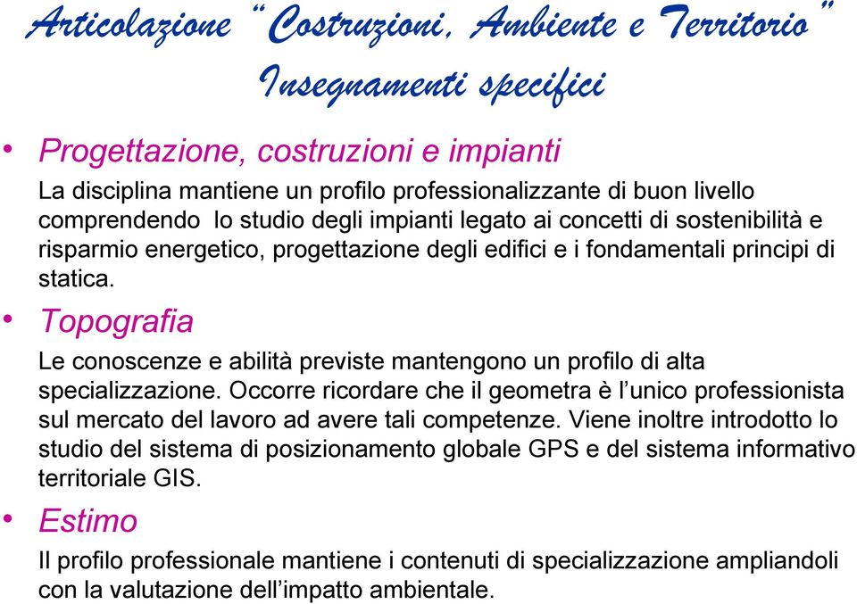 Topografia Le conoscenze e abilità previste mantengono un profilo di alta specializzazione. Occorre ricordare che il geometra è l unico professionista sul mercato del lavoro ad avere tali competenze.