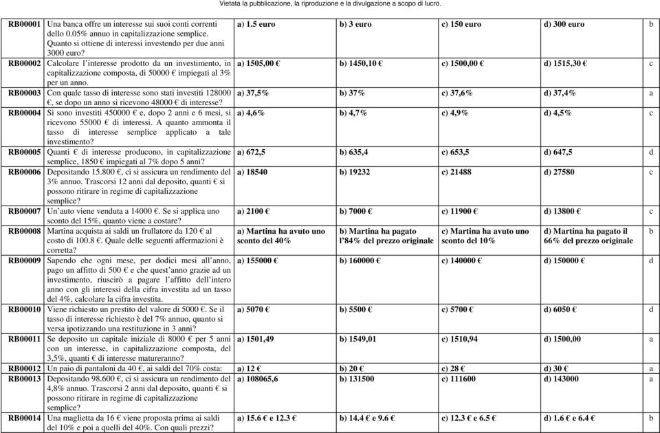 RB00002 Calcolare l interesse prodotto da un investimento, in a) 1505,00 b) 1450,10 c) 1500,00 d) 1515,30 c capitalizzazione composta, di 50000 impiegati al 3% per un anno.