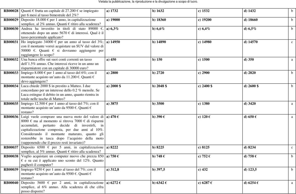 RB00030 Andrea ha investito in titoli di stato 89000, a) 6,3% b) 6,6% c) 6,4% d) 6,5% b ottenendo dopo un anno 5670 di interessi. Qual è il tasso percentuale applicato?