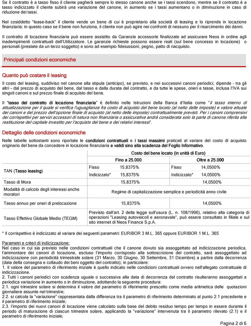 Nel cosiddetto lease-back il cliente vende un bene di cui è proprietario alla società di leasing e lo riprende in locazione finanziaria; in questo caso se il bene non funziona, il cliente non può