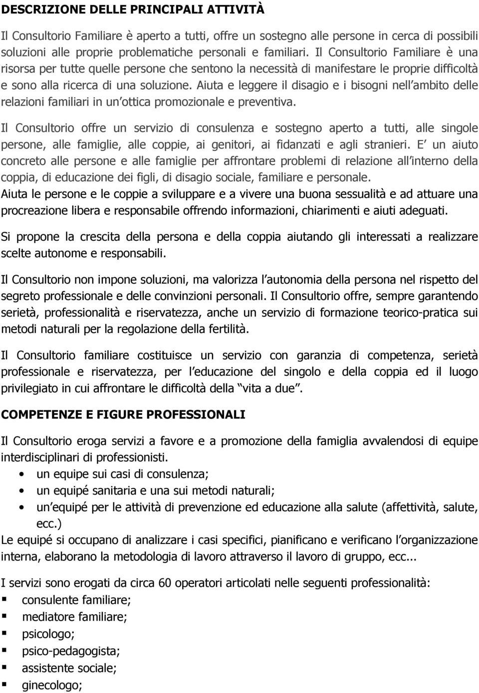 Aiuta e leggere il disagio e i bisogni nell ambito delle relazioni familiari in un ottica promozionale e preventiva.