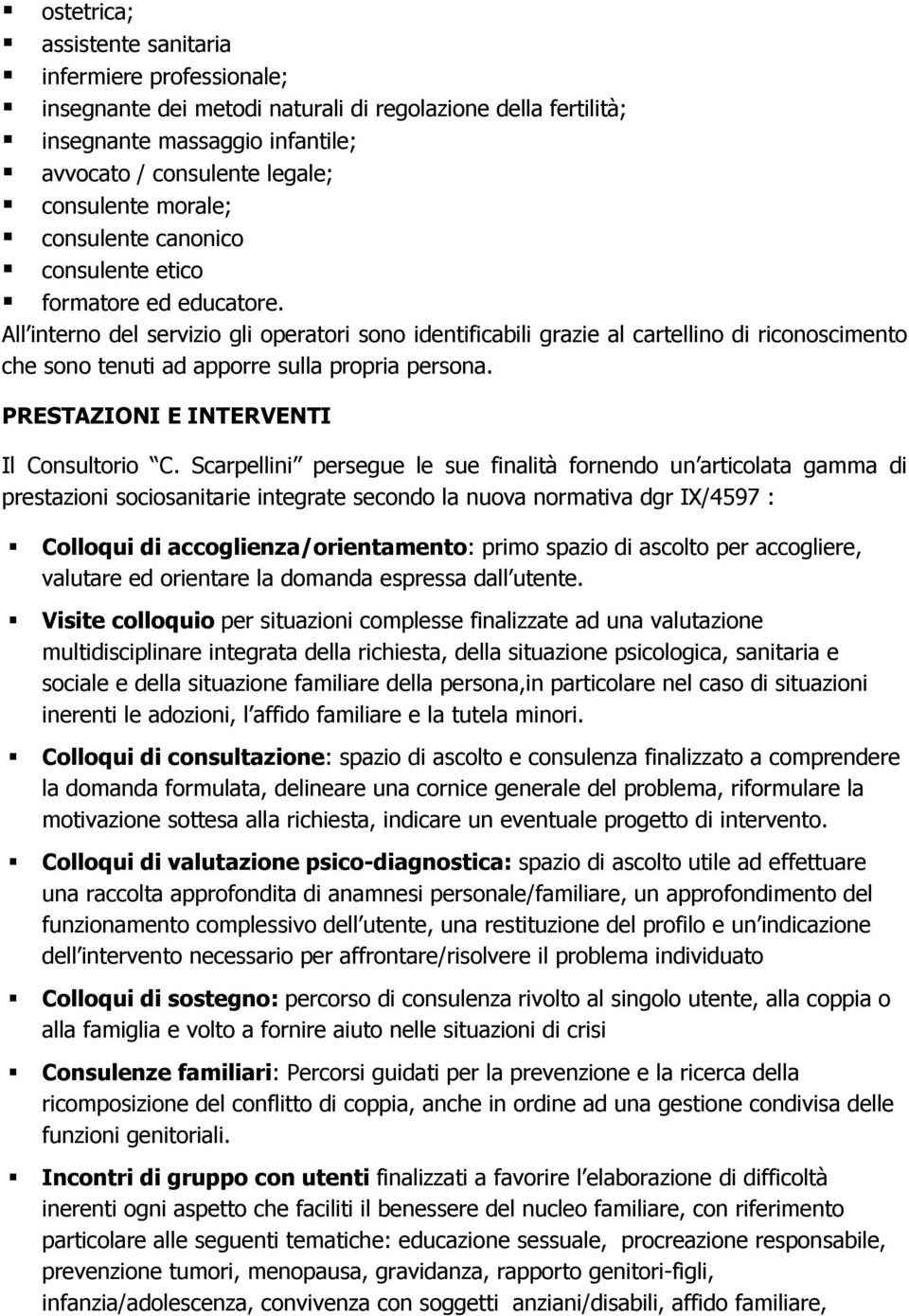 All interno del servizio gli operatori sono identificabili grazie al cartellino di riconoscimento che sono tenuti ad apporre sulla propria persona. PRESTAZIONI E INTERVENTI Il Consultorio C.