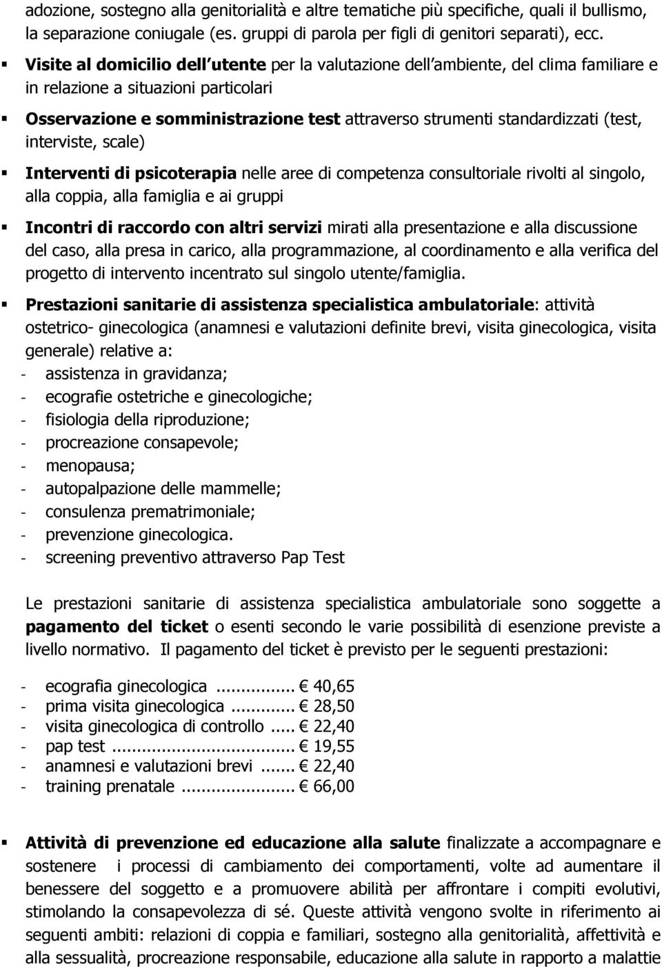 (test, interviste, scale) Interventi di psicoterapia nelle aree di competenza consultoriale rivolti al singolo, alla coppia, alla famiglia e ai gruppi Incontri di raccordo con altri servizi mirati