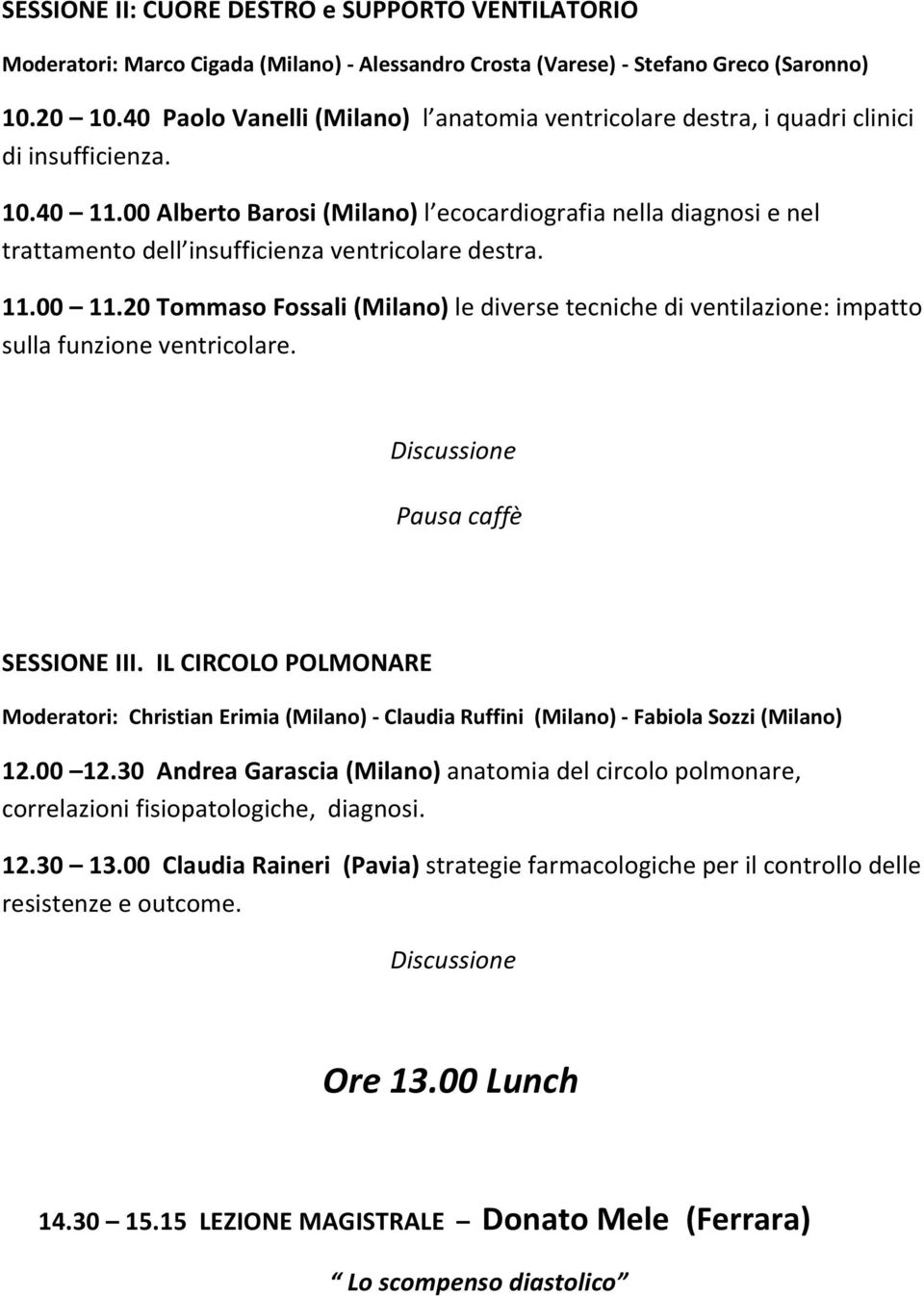 00 Alberto Barosi (Milano) l ecocardiografia nella diagnosi e nel trattamento dell insufficienza ventricolare destra. 11.00 11.