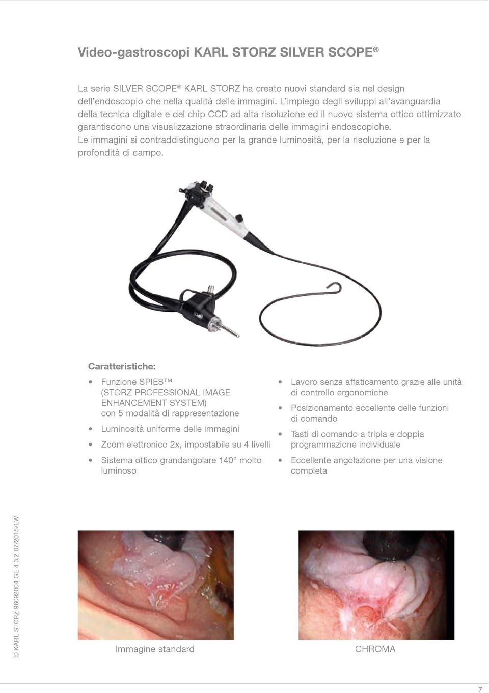 endoscopiche. Le immagini si contraddistinguono per la grande luminosità, per la risoluzione e per la profondità di campo.