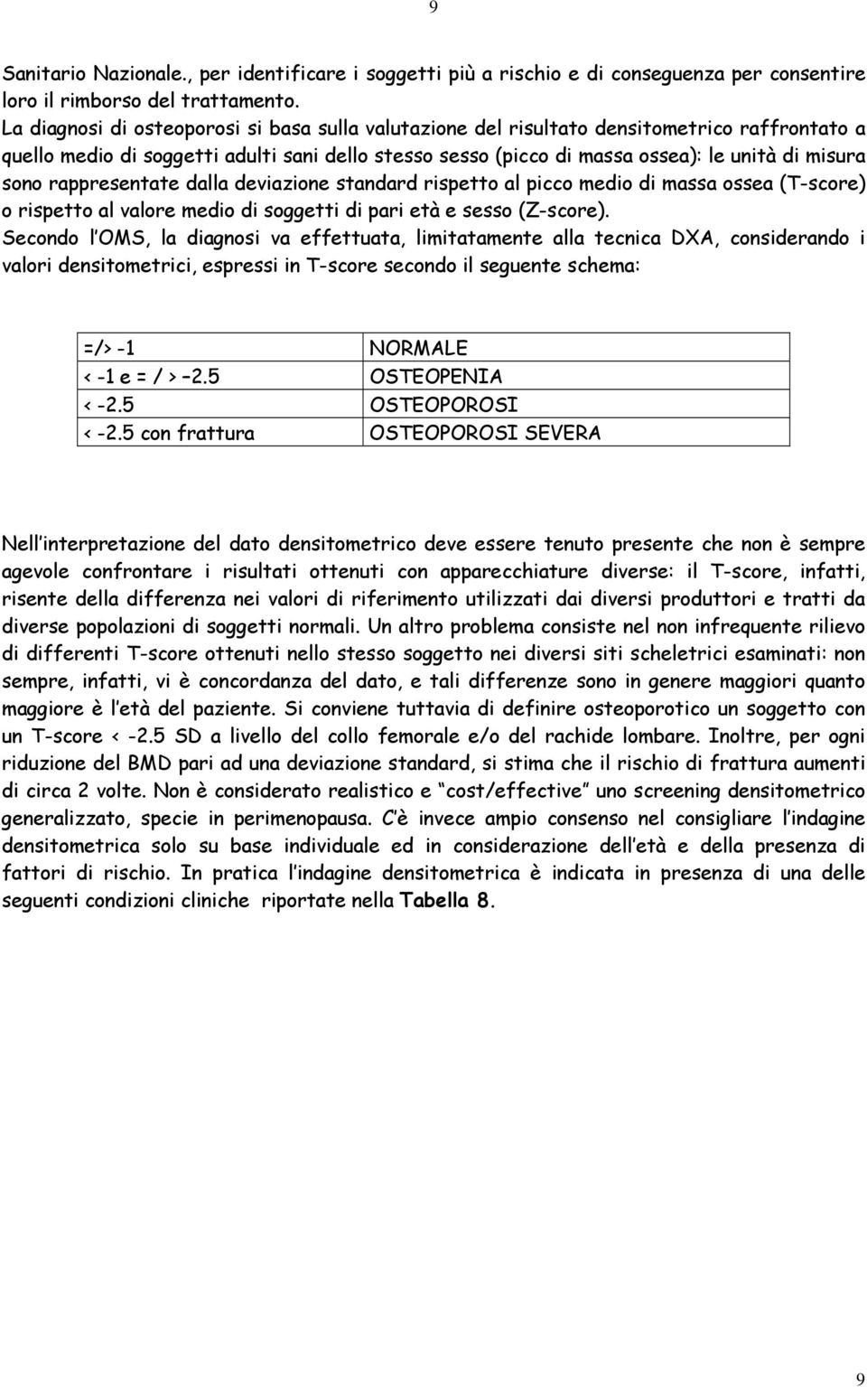 rappresentate dalla deviazione standard rispetto al picco medio di massa ossea (T-score) o rispetto al valore medio di soggetti di pari età e sesso (Z-score).