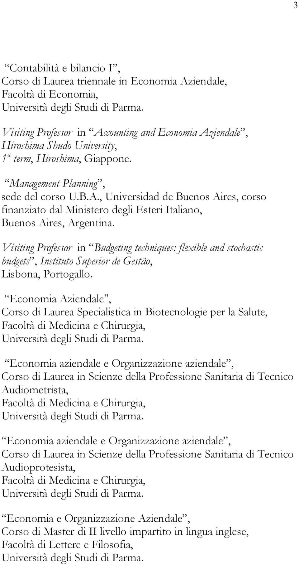 Visiting Professor in Budgeting techniques: flexible and stochastic budgets, Instituto Superior de Gestäo, Lisbona, Portogallo.