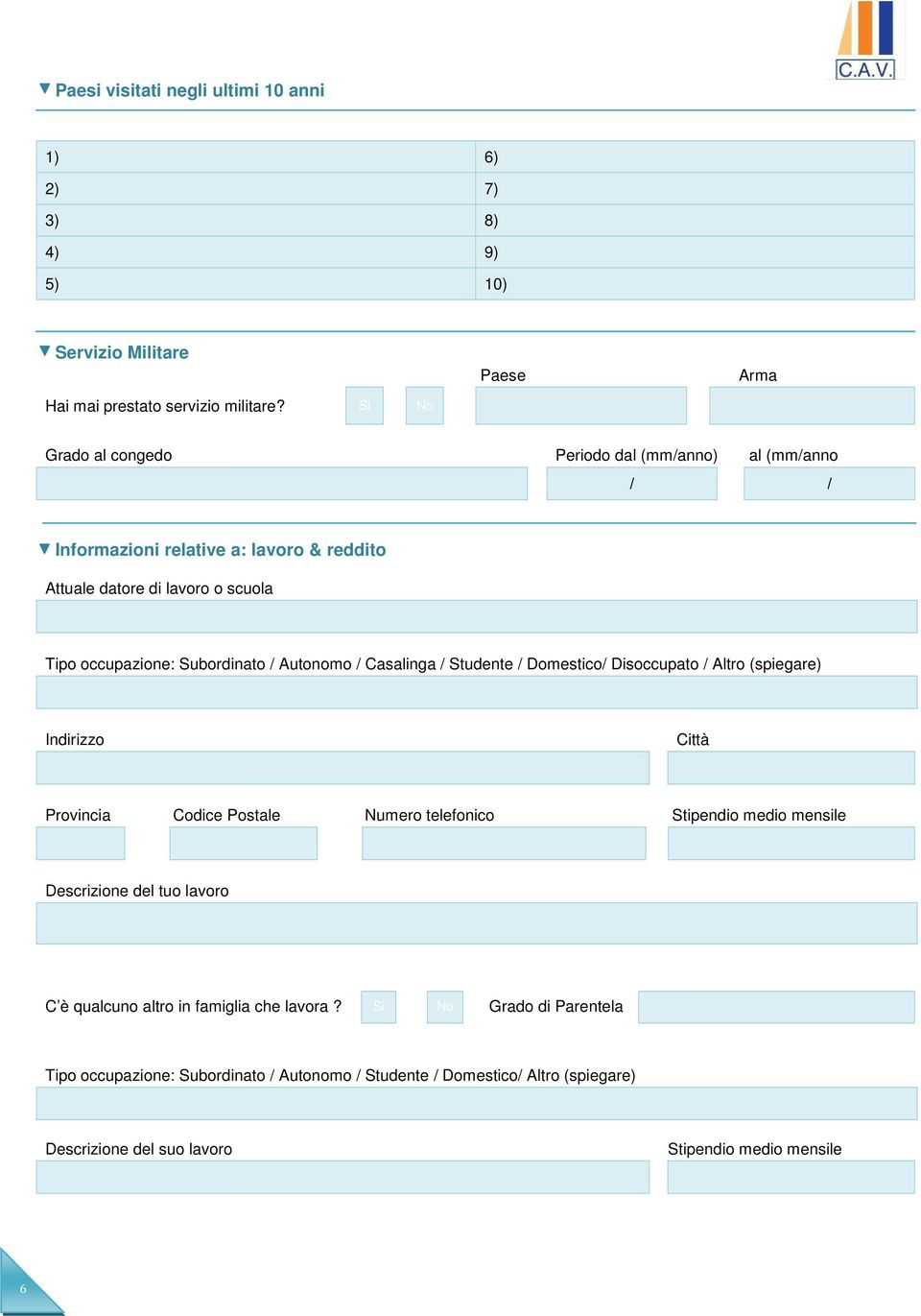 Subordinato / Autonomo / Casalinga / Studente / Domestico/ Disoccupato / Altro (spiegare) Città Provincia Codice Postale Stipendio medio mensile Descrizione del tuo