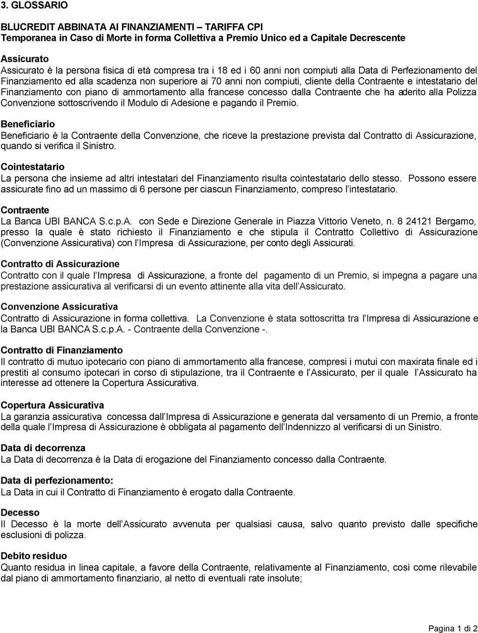 Finanziamento con piano di ammortamento alla francese concesso dalla Contraente che ha aderito alla Polizza Convenzione sottoscrivendo il Modulo di Adesione e pagando il Premio.