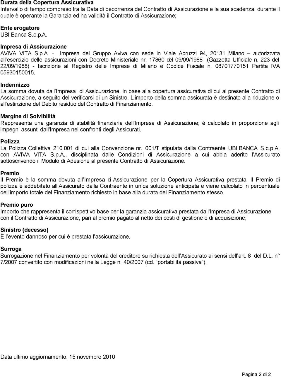 17860 del 09/09/1988 (Gazzetta Ufficiale n. 223 del 22/09/1988) - Iscrizione al Registro delle Imprese di Milano e Codice Fiscale n. 08701770151 Partita IVA 05930150015.