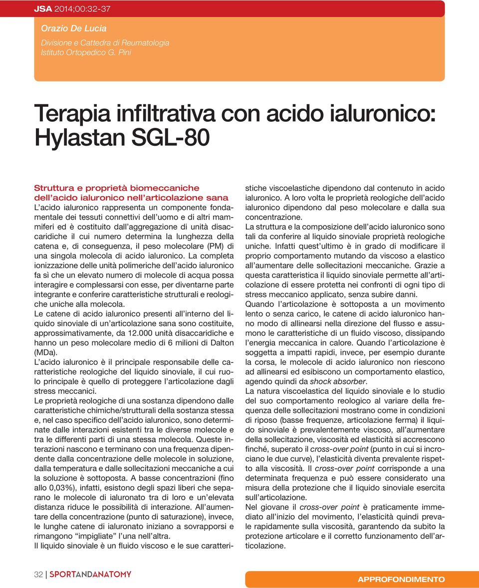 fondamentale dei tessuti connettivi dell uomo e di altri mammiferi ed è costituito dall aggregazione di unità disaccaridiche il cui numero determina la lunghezza della catena e, di conseguenza, il