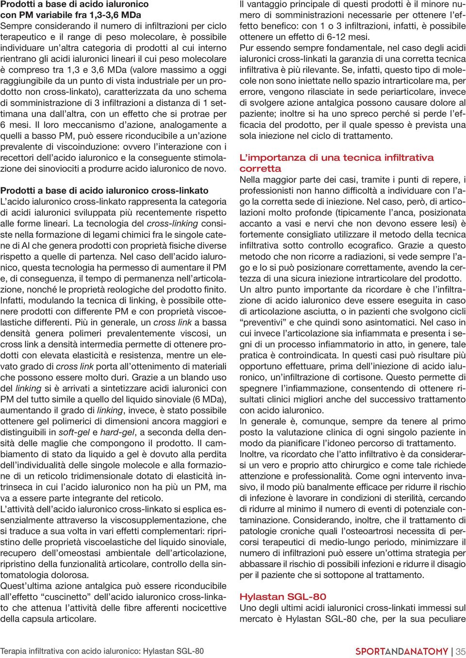 industriale per un prodotto non cross-linkato), caratterizzata da uno schema di somministrazione di 3 infiltrazioni a distanza di 1 settimana una dall altra, con un effetto che si protrae per 6 mesi.