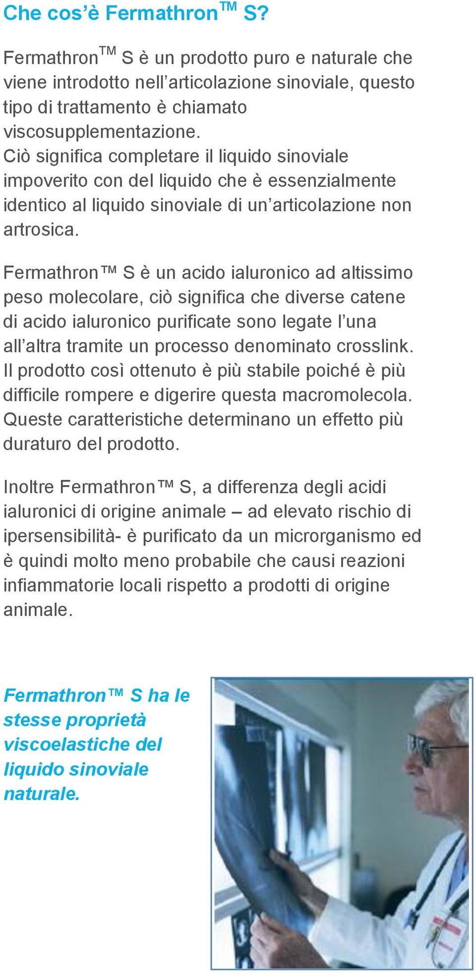 Fermathron S è un acido ialuronico ad altissimo peso molecolare, ciò significa che diverse catene di acido ialuronico purificate sono legate l una all altra tramite un processo denominato crosslink.