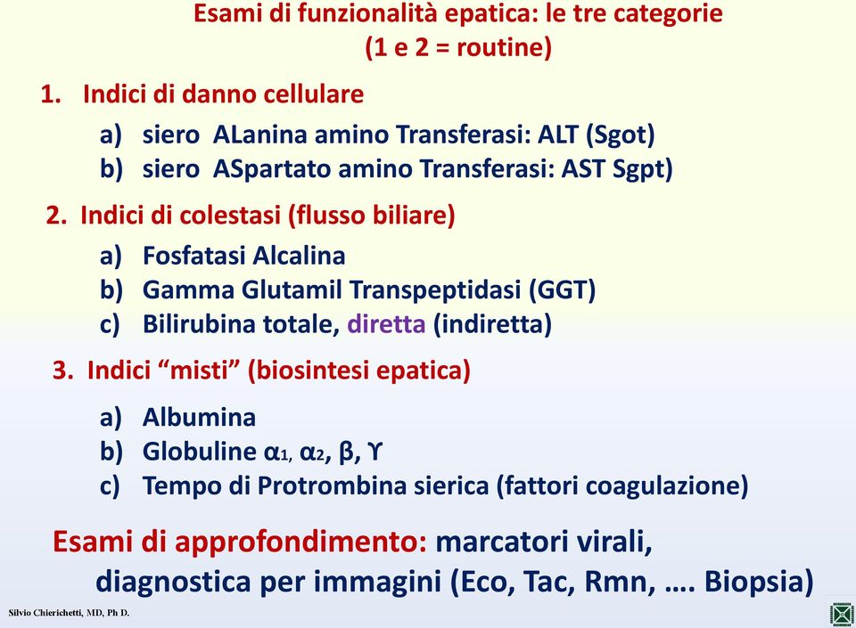 Indici di colestasi (flusso biliare) a) Fosfatasi Alcalina b) Gamma Glutamil Transpeptidasi (GGT) c) Bilirubina totale, diretta (indiretta)