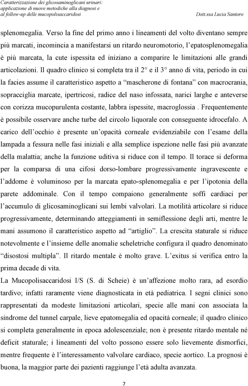 a comparire le limitazioni alle grandi articolazioni.