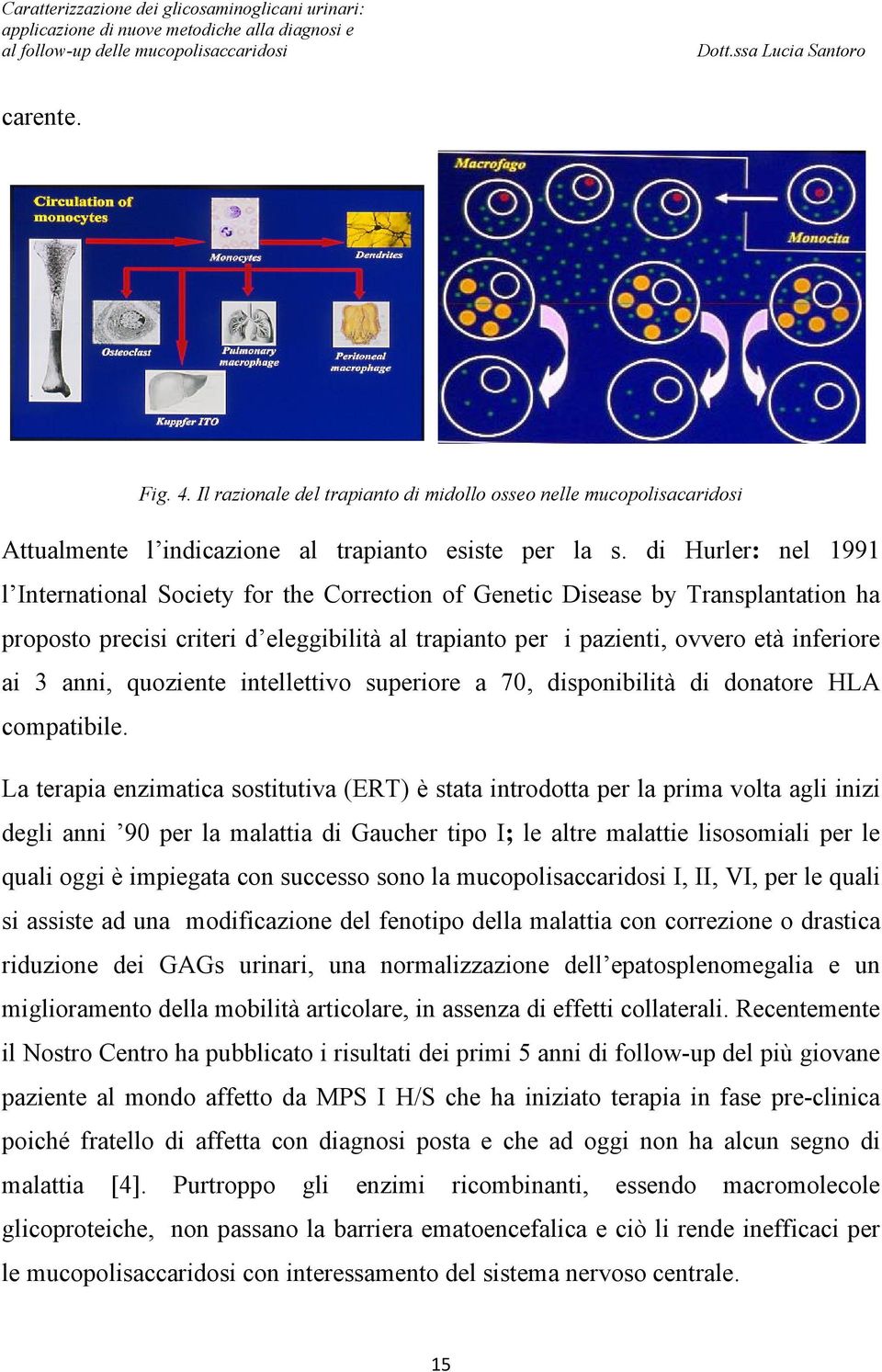 anni, quoziente intellettivo superiore a 70, disponibilità di donatore HLA compatibile.