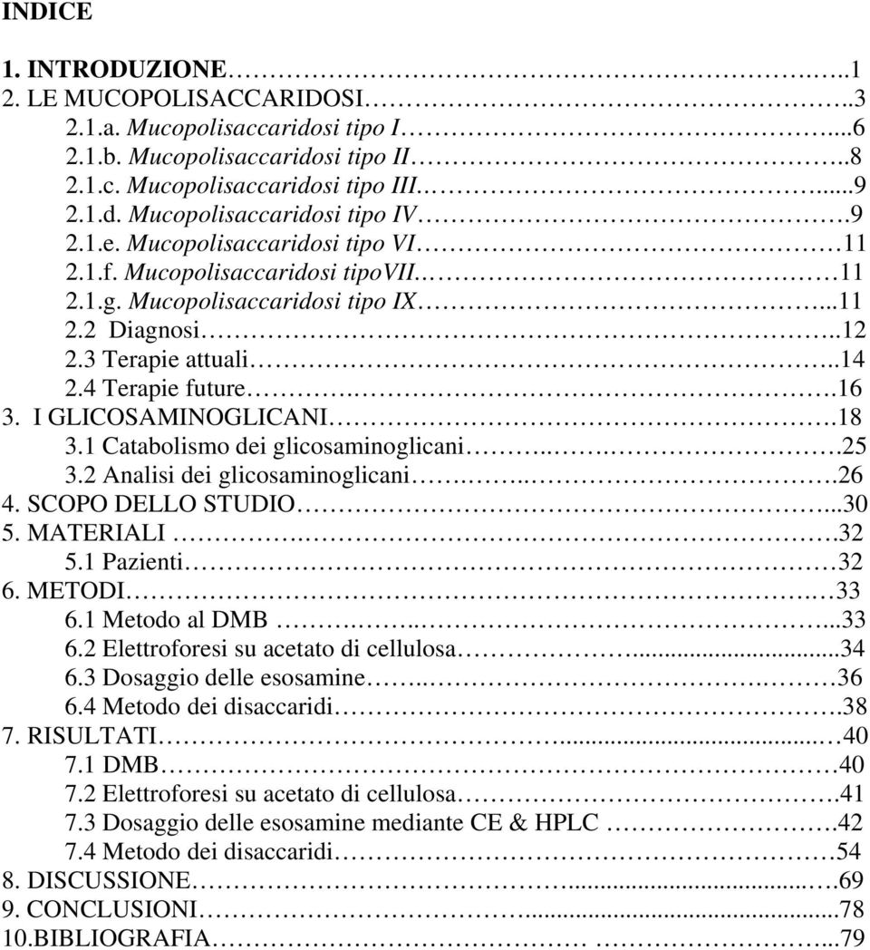 I GLICOSAMINOGLICANI.18 3.1 Catabolismo dei glicosaminoglicani....25 3.2 Analisi dei glicosaminoglicani....26 4. SCOPO DELLO STUDIO...30 5. MATERIALI..32 5.1 Pazienti 32 6. METODI. 33 6.