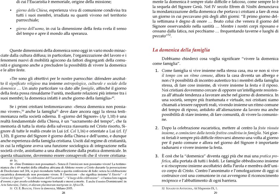 mente la domenica è sempre stato difficile e faticoso, come sempre lo è la sequela del Signore Gesù.