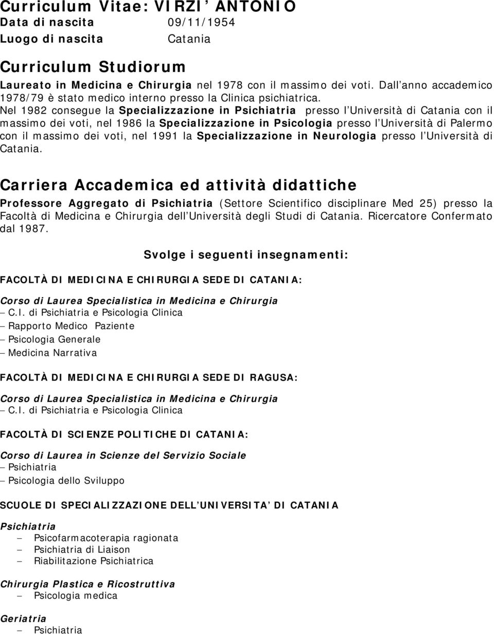 Nel 1982 consegue la Specializzazione in Psichiatria presso l Università di Catania con il massimo dei voti, nel 1986 la Specializzazione in Psicologia presso l Università di Palermo con il massimo