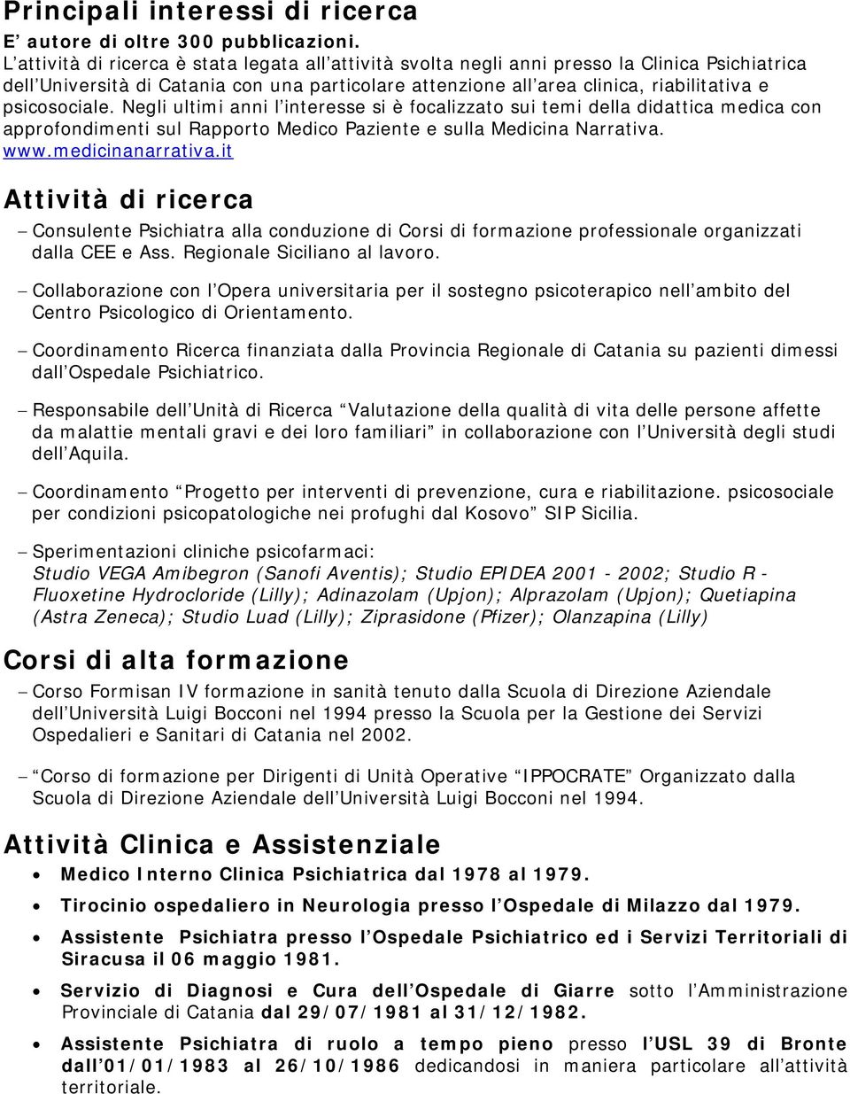 psicosociale. Negli ultimi anni l interesse si è focalizzato sui temi della didattica medica con approfondimenti sul Rapporto Medico Paziente e sulla Medicina Narrativa. www.medicinanarrativa.