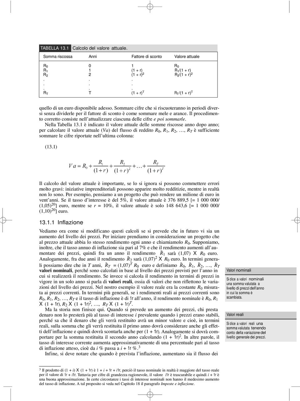 Sommare cifre che si riscuoteranno in periodi diversi senza dividerle per il fattore di sconto è come sommare mele e arance.