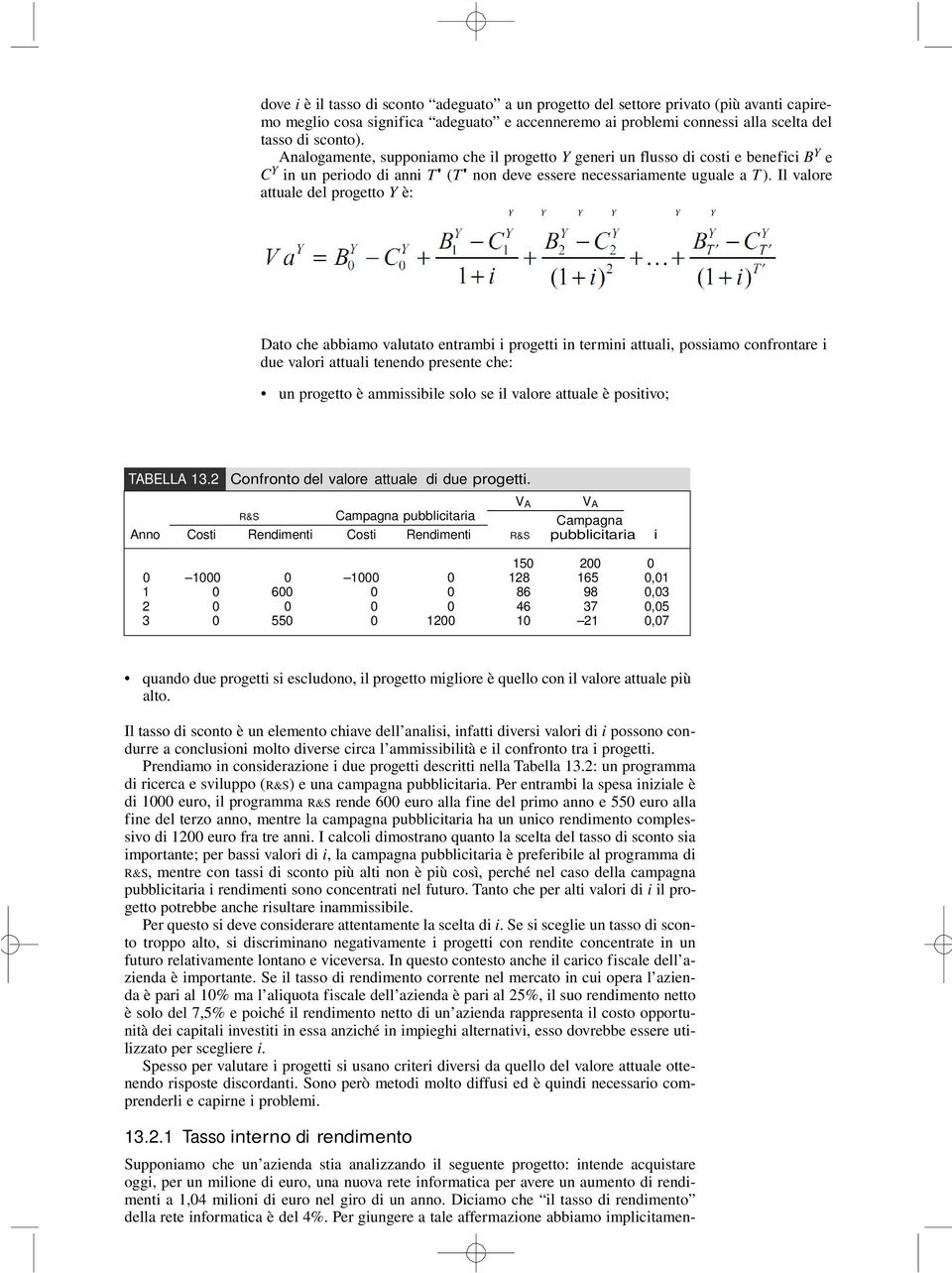 Il valore attuale del progetto Y è: Y Y Y Y Y Y Dato che abbiamo valutato entrambi i progetti in termini attuali, possiamo confrontare i due valori attuali tenendo presente che: un progetto è