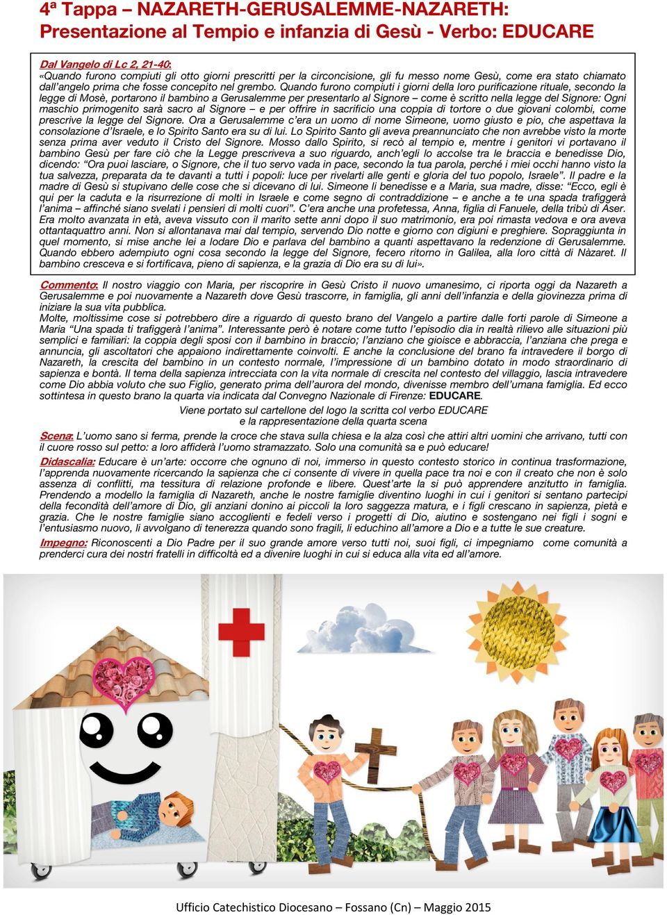 Quando furono compiuti i giorni della loro purificazione rituale, secondo la legge di Mosè, portarono il bambino a Gerusalemme per presentarlo al Signore come è scritto nella legge del Signore: Ogni