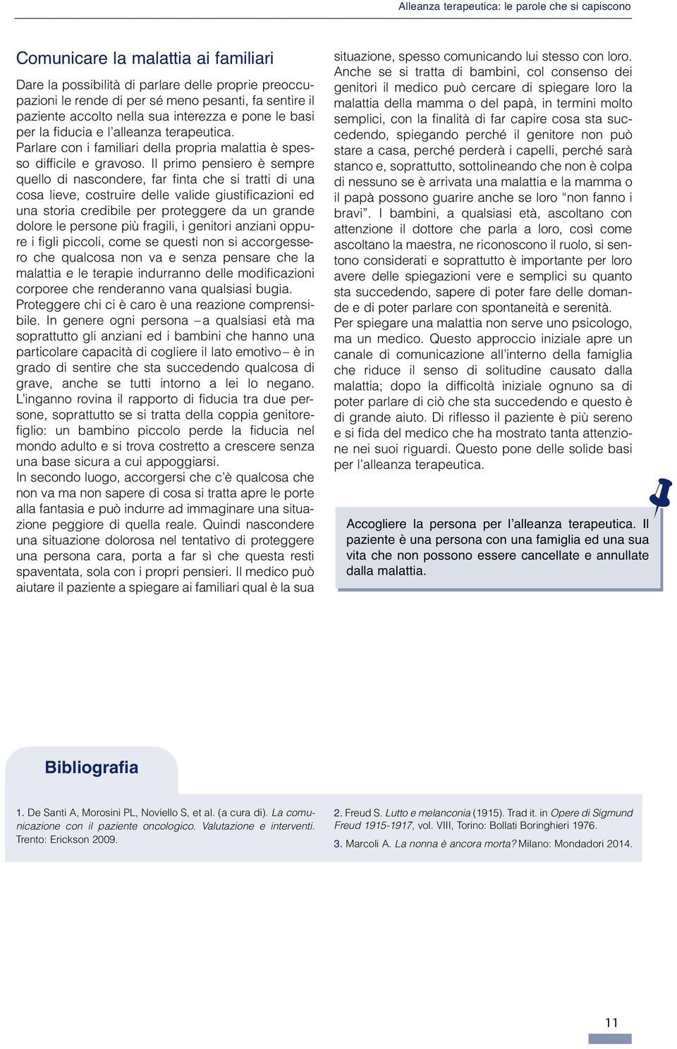 Il primo pensiero è sempre quello di nascondere, far finta che si tratti di una cosa lieve, costruire delle valide giustificazioni ed una storia credibile per proteggere da un grande dolore le