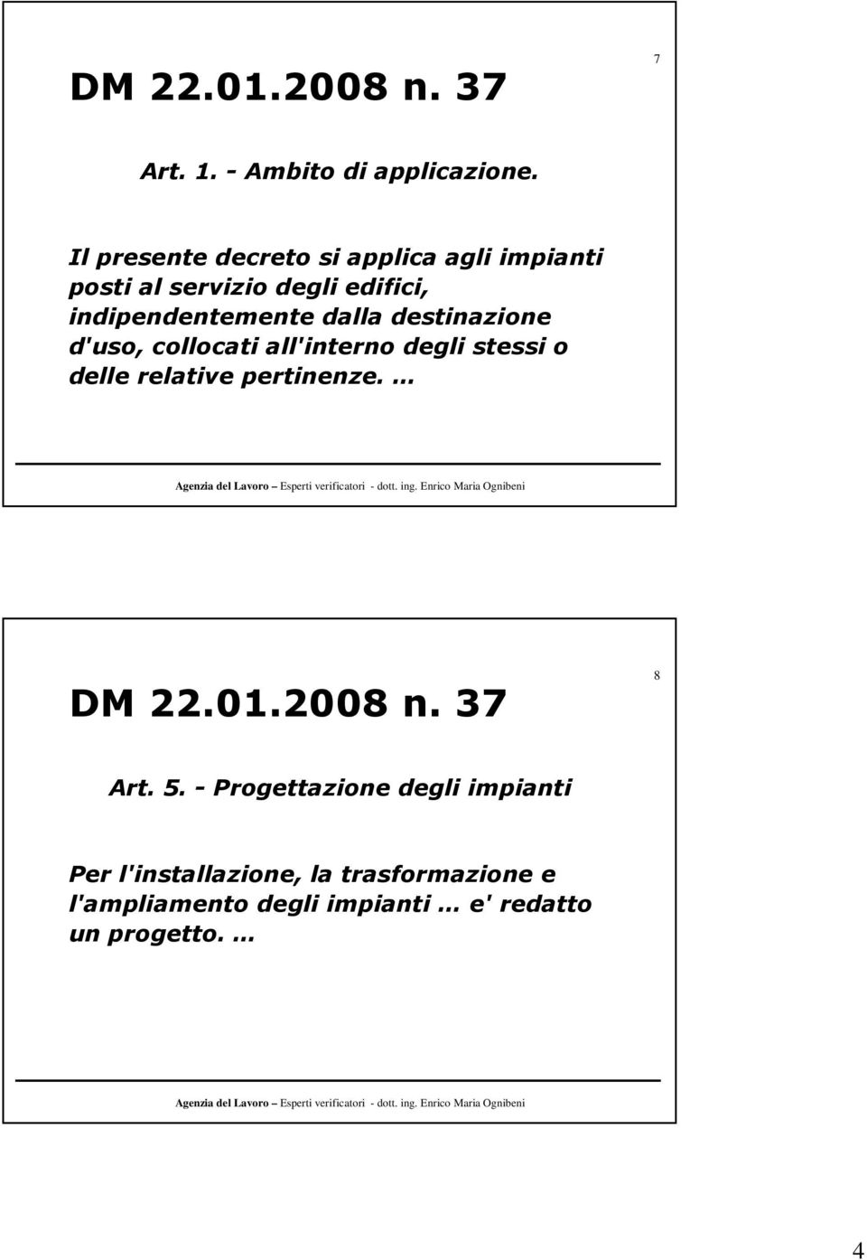 dalla destinazione d'uso, collocati all'interno degli stessi o delle relative pertinenze. DM 22.01.