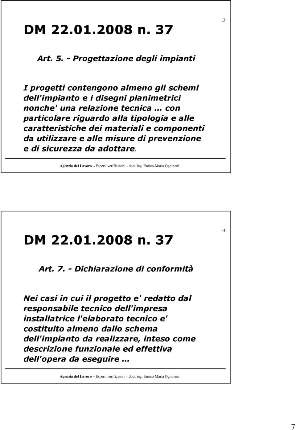 riguardo alla tipologia e alle caratteristiche dei materiali e componenti da utilizzare e alle misure di prevenzione e di sicurezza da adottare. DM 22.01.