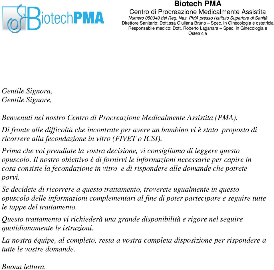 in Ginecologia e Ostetricia Gentile Signora, Gentile Signore, Benvenuti nel nostro Centro di Procreazione Medicalmente Assistita (PMA).