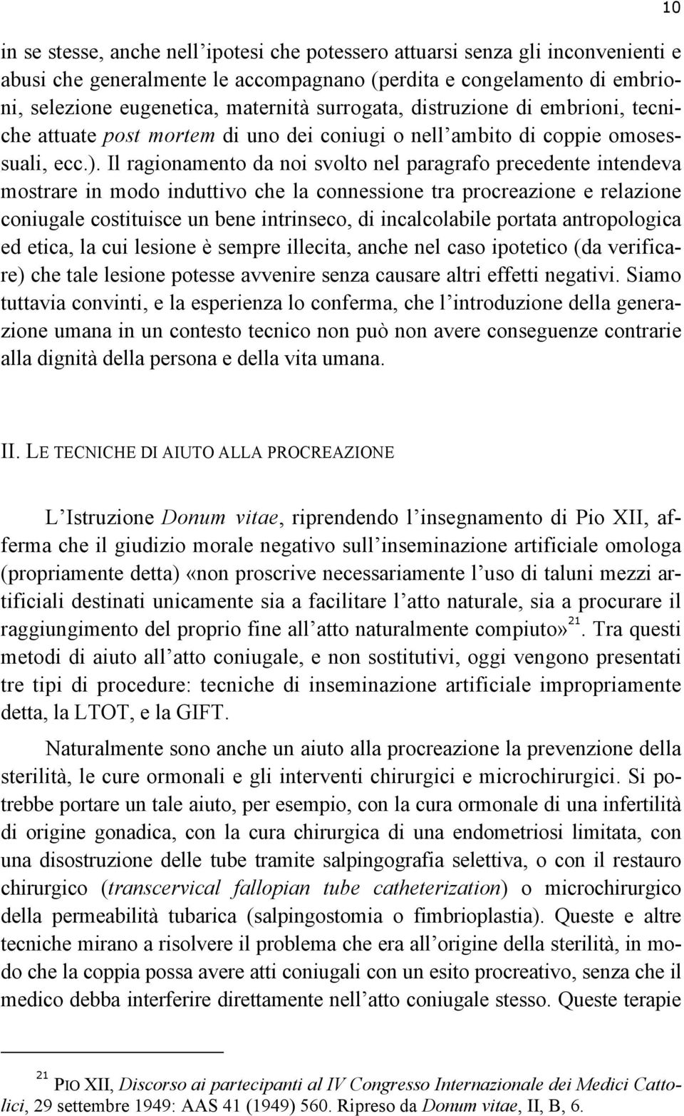 Il ragionamento da noi svolto nel paragrafo precedente intendeva mostrare in modo induttivo che la connessione tra procreazione e relazione coniugale costituisce un bene intrinseco, di incalcolabile