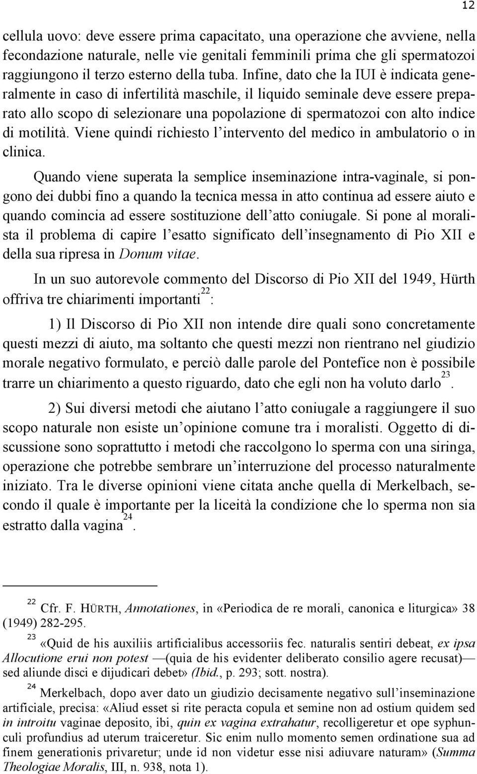 motilità. Viene quindi richiesto l intervento del medico in ambulatorio o in clinica.