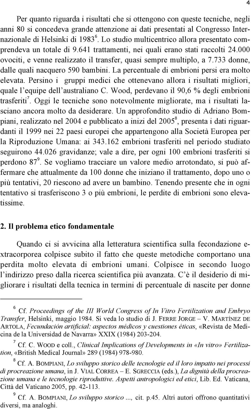 733 donne, dalle quali nacquero 590 bambini. La percentuale di embrioni persi era molto elevata. Persino i gruppi medici che ottenevano allora i risultati migliori, quale l equipe dell australiano C.