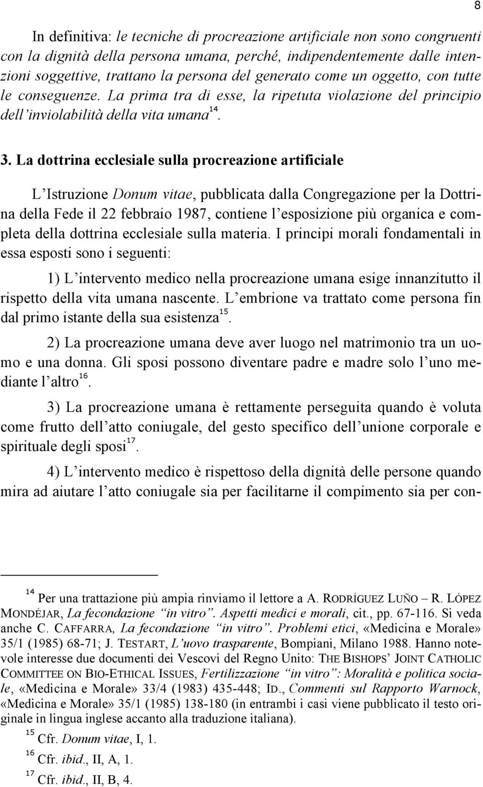 La dottrina ecclesiale sulla procreazione artificiale L Istruzione Donum vitae, pubblicata dalla Congregazione per la Dottrina della Fede il 22 febbraio 1987, contiene l esposizione più organica e