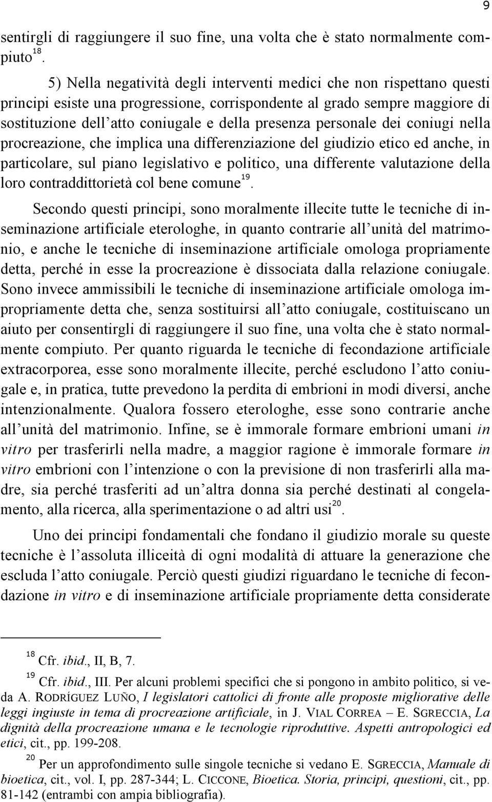 personale dei coniugi nella procreazione, che implica una differenziazione del giudizio etico ed anche, in particolare, sul piano legislativo e politico, una differente valutazione della loro