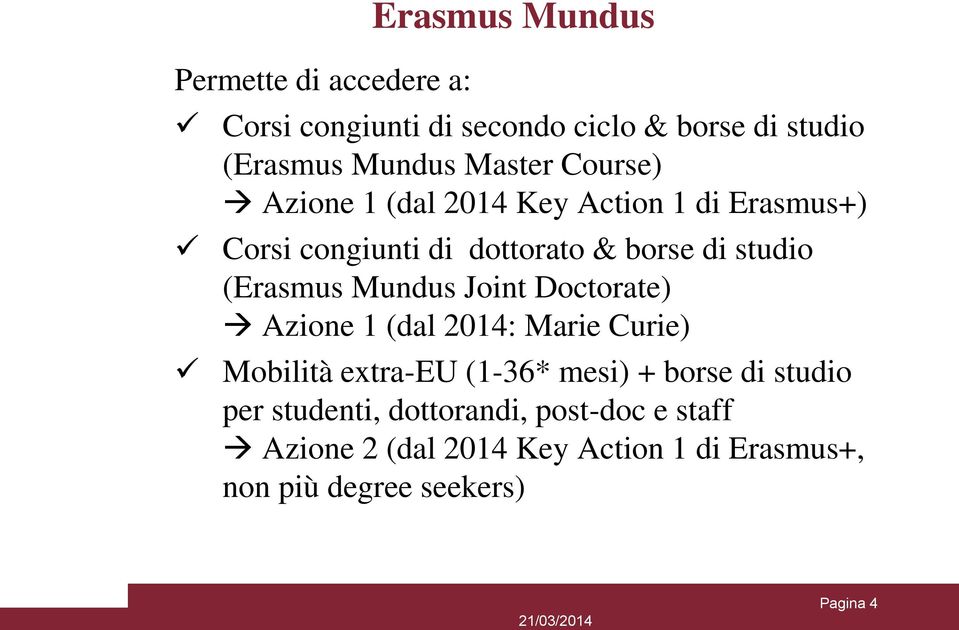 Mundus Joint Doctorate) Azione 1 (dal 2014: Marie Curie) Mobilità extra-eu (1-36* mesi) + borse di studio per