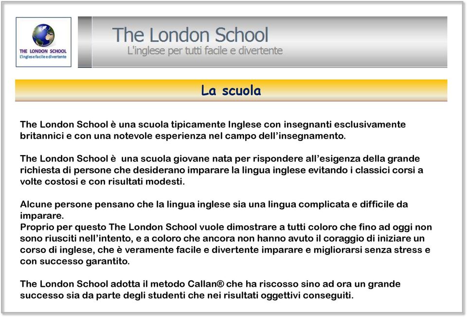 risultati modesti. Alcune persone pensano che la lingua inglese sia una lingua complicata e difficile da imparare.