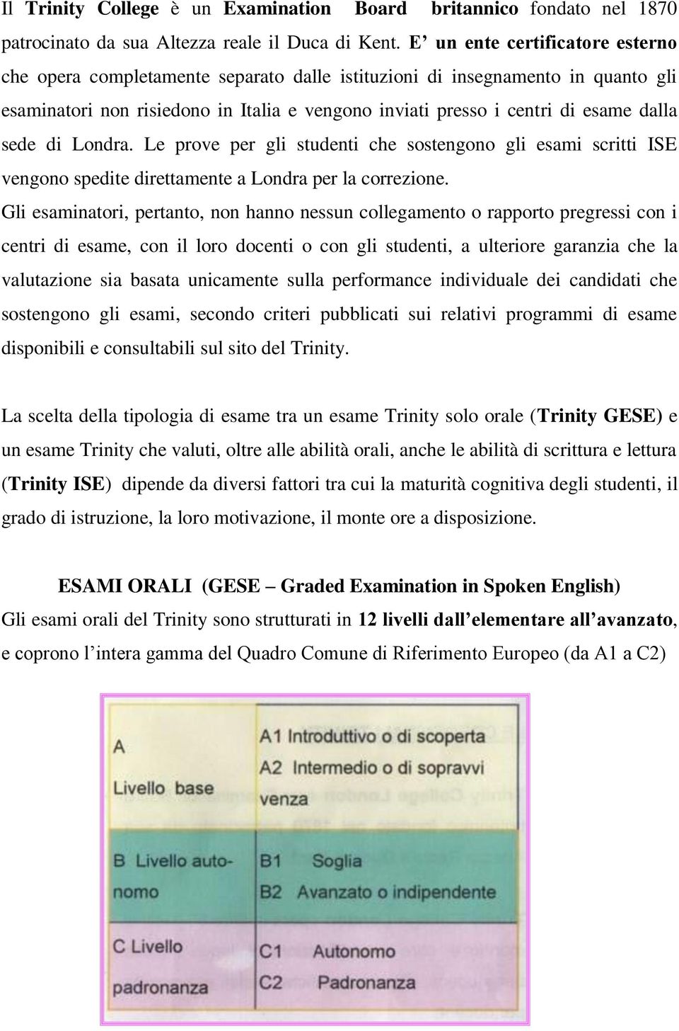 sede di Londra. Le prove per gli studenti che sostengono gli esami scritti ISE vengono spedite direttamente a Londra per la correzione.