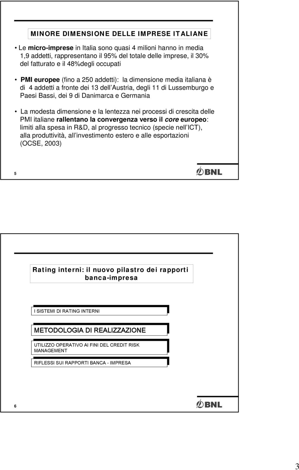 dimensione e la lentezza nei processi di crescita delle PMI italiane rallentano la convergenza verso il core europeo: limiti alla spesa in R&D, al progresso tecnico (specie nell ICT), alla