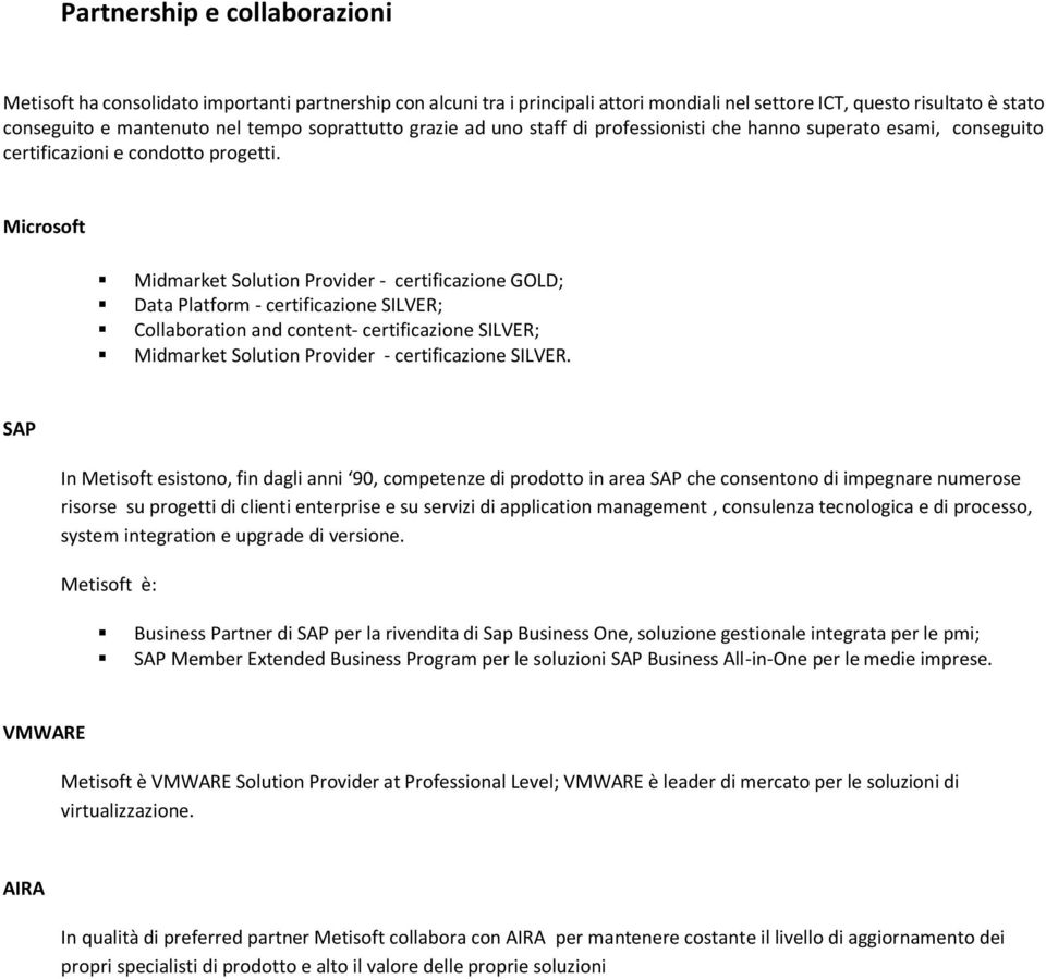 Microsoft Midmarket Solution Provider - certificazione GOLD; Data Platform - certificazione SILVER; Collaboration and content- certificazione SILVER; Midmarket Solution Provider - certificazione