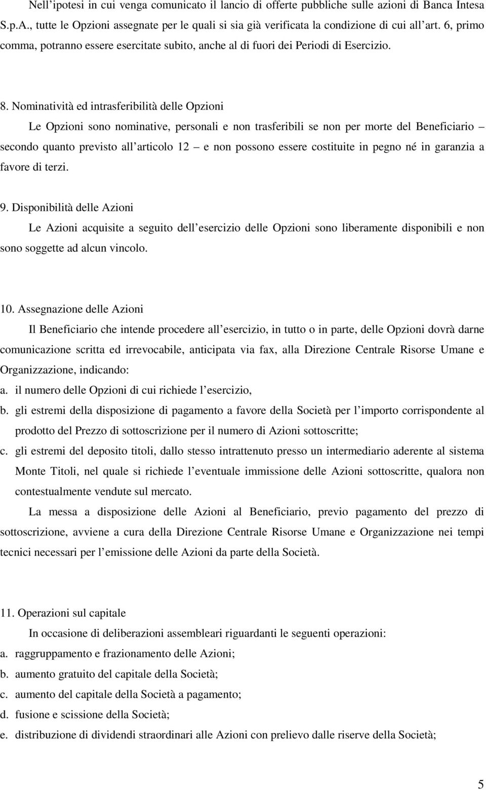 Nominatività ed intrasferibilità delle Opzioni Le Opzioni sono nominative, personali e non trasferibili se non per morte del Beneficiario secondo quanto previsto all articolo 12 e non possono essere